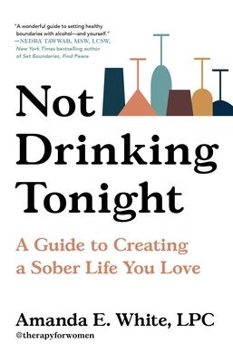 Not Drinking Tonight: A Guide to Creating a Sober Life You Love