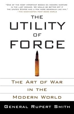 The Utility of Force: The Utility of Force: The Art of War in the Modern World