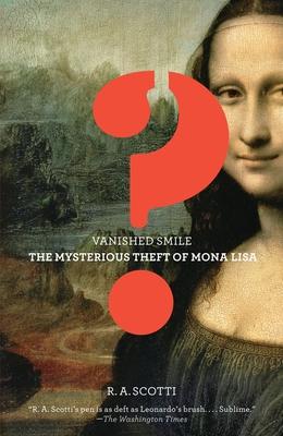 Vanished Smile: The Mysterious Theft of the Mona Lisa