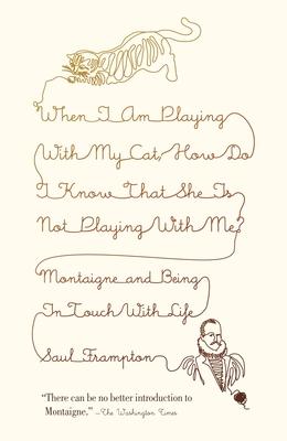 When I Am Playing with My Cat, How Do I Know That She Is Not Playing with Me?: Montaigne and Being in Touch with Life