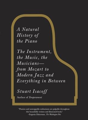 A Natural History of the Piano: The Instrument, the Music, the Musicians--From Mozart to Modern Jazz and Everything in Between