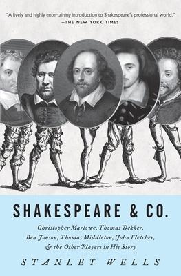 Shakespeare & Co.: Christopher Marlowe, Thomas Dekker, Ben Jonson, Thomas Middleton, John Fletcher and the Other Players in His Story