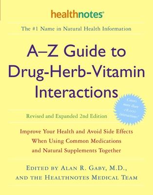 A-Z Guide to Drug-Herb-Vitamin Interactions Revised and Expanded 2nd Edition: Improve Your Health and Avoid Side Effects When Using Common Medications