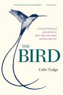 The Bird: A Natural History of Who Birds Are, Where They Came From, and How They Live