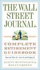 The Wall Street Journal. Complete Retirement Guidebook: The Wall Street Journal. Complete Retirement Guidebook: How to Plan It, Live It and Enjoy It Subscription