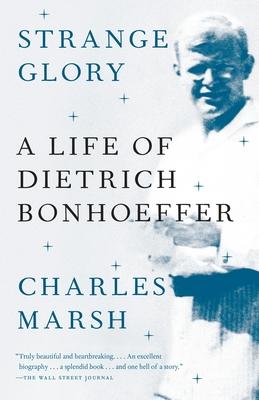 Strange Glory: A Life of Dietrich Bonhoeffer