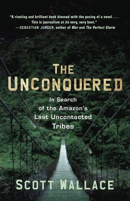 The Unconquered: In Search of the Amazon's Last Uncontacted Tribes