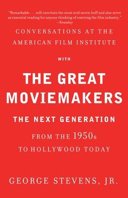 Conversations at the American Film Institute with the Great Moviemakers: The Next Generation from the 1950s to Hollywood Today