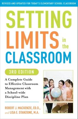 Setting Limits in the Classroom, 3rd Edition: A Complete Guide to Effective Classroom Management with a School-wide Discipline Plan