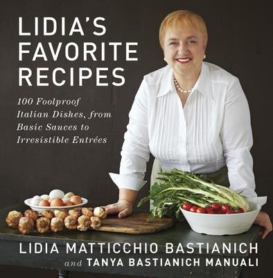 Lidia's Favorite Recipes: 100 Foolproof Italian Dishes, from Basic Sauces to Irresistible Entrees: A Cookbook