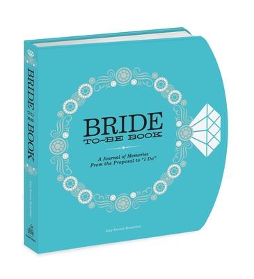 The Bride-To-Be Book: A Journal of Memories from the Proposal to I Do