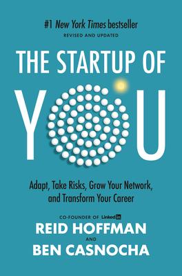 The Startup of You (Revised and Updated): Adapt, Take Risks, Grow Your Network, and Transform Your Career