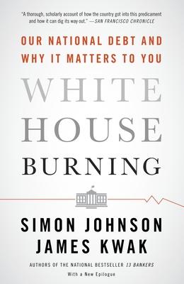 White House Burning: Our National Debt and Why It Matters to You