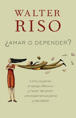 Amar O Depender / To Love or Depend: Cmo Superar El Apego Afectivo Y Hacer del Amor Una Experiencia Plena Y Saludabl E