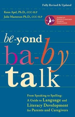 Beyond Baby Talk: From Speaking to Spelling: A Guide to Language and Literacy Development for Parents and Caregivers