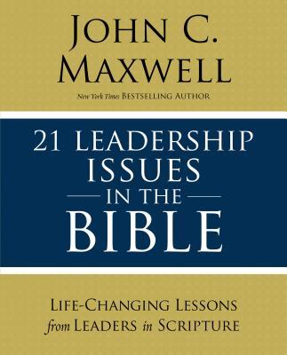 21 Leadership Issues in the Bible: Life-Changing Lessons from Leaders in Scripture