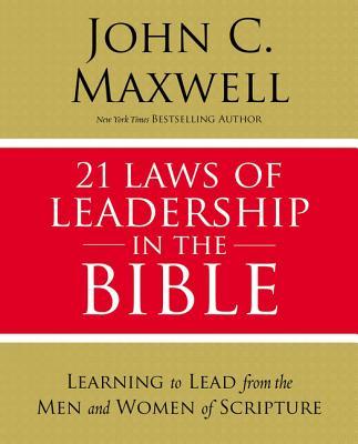 21 Laws of Leadership in the Bible: Learning to Lead from the Men and Women of Scripture