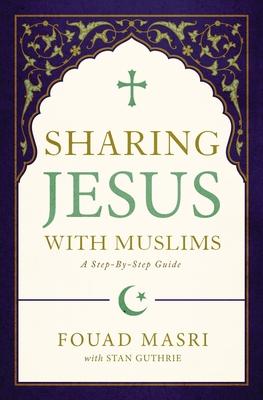 Sharing Jesus with Muslims: A Step-By-Step Guide