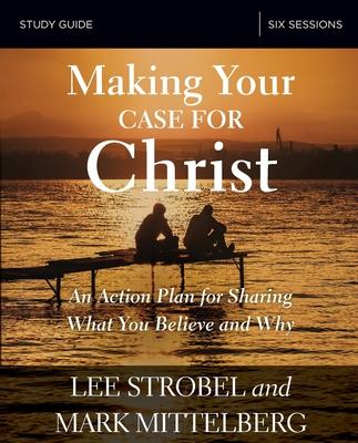 Making Your Case for Christ Bible Study Guide: An Action Plan for Sharing What You Believe and Why Subscription