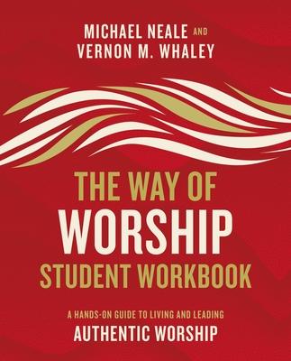 The Way of Worship Student Workbook: A Hands-On Guide to Living and Leading Authentic Worship