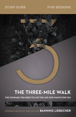 The Three-Mile Walk Bible Study Guide: The Courage You Need to Live the Life God Wants for You