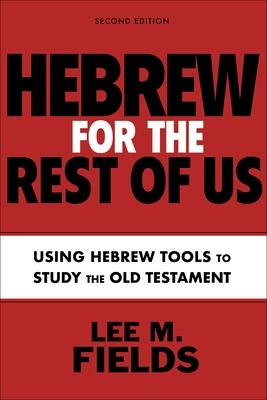 Hebrew for the Rest of Us, Second Edition: Using Hebrew Tools to Study the Old Testament