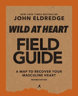 Wild at Heart Field Guide, Revised Edition: Discovering the Secret of a Man's Soul