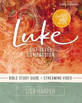 Luke Bible Study Guide Plus Streaming Video: Gut-Level Compassion