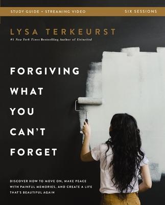 Forgiving What You Can't Forget Bible Study Guide Plus Streaming Video: Discover How to Move On, Make Peace with Painful Memories, and Create a Life T