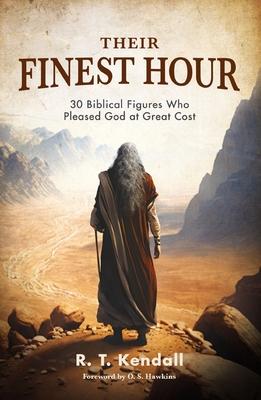 Their Finest Hour: 30 Biblical Figures Who Pleased God at Great Cost