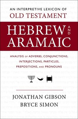 An Interpretive Lexicon of Old Testament Hebrew and Aramaic: Analysis of Adverbs, Conjunctions, Interjections, Particles, Prepositions, and Pronouns