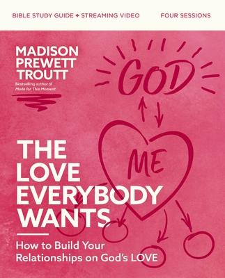 The Love Everybody Wants Bible Study Guide Plus Streaming Video: How to Build Your Relationships on God's Love