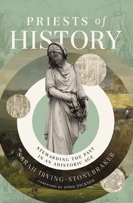 Priests of History: Stewarding the Past in an Ahistoric Age