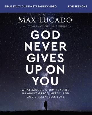 God Never Gives Up on You Bible Study Guide Plus Streaming Video: What Jacob's Story Teaches Us about Grace, Mercy, and God's Relentless Love