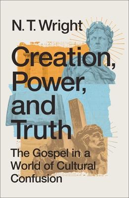 Creation, Power, and Truth: The Gospel in a World of Cultural Confusion Subscription