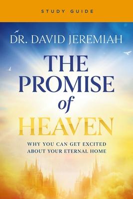 The Promise of Heaven Bible Study: Why You Can Get Excited about Your Eternal Home Subscription