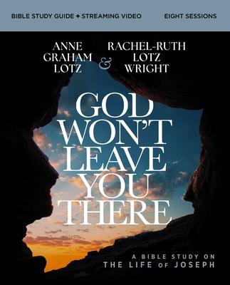 God Won't Leave You There Bible Study Guide Plus Streaming Video: A Bible Study on the Life of Joseph Subscription