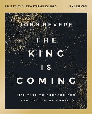 The King Is Coming Bible Study Guide Plus Streaming Video: It's Time to Prepare for the Return of Christ Subscription