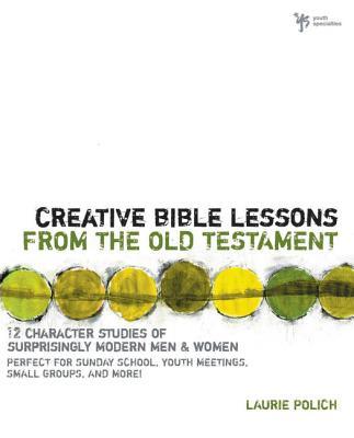 Creative Bible Lessons from the Old Testament: 12 Character Studies of Surprisingly Modern Men and Women