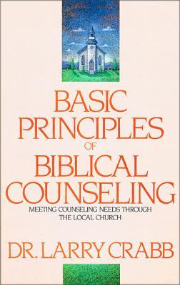 Basic Principles of Biblical Counseling: Meeting Counseling Needs Through the Local Church