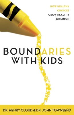 Boundaries with Kids: When to Say Yes, When to Say No to Help Your Children Gain Control of Their Lives