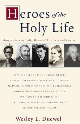 Heroes of the Holy Life: Biographies of Fully Devoted Followers of Christ