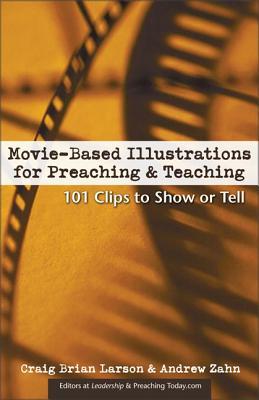 Movie-Based Illustrations for Preaching and Teaching: 101 Clips to Show or Tell