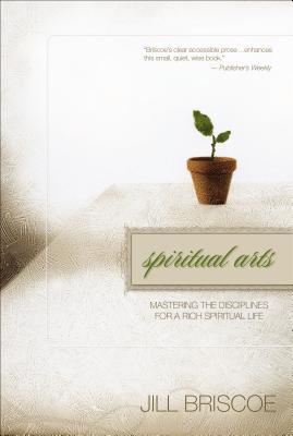 Spiritual Arts: Mastering the Disciplines for a Rich Spiritual Life