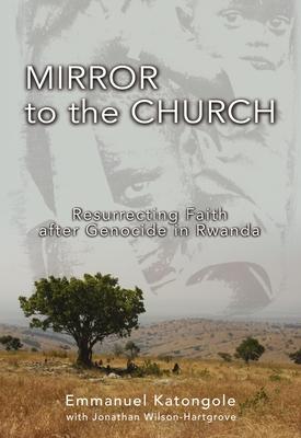 Mirror to the Church: Resurrecting Faith After Genocide in Rwanda