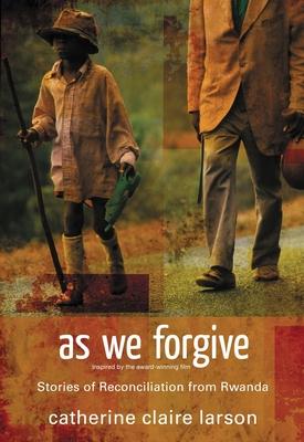 As We Forgive: Stories of Reconciliation from Rwanda