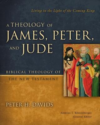 A Theology of James, Peter, and Jude: Living in the Light of the Coming King 6