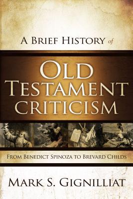 A Brief History of Old Testament Criticism: From Benedict Spinoza to Brevard Childs