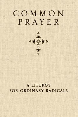 Common Prayer: A Liturgy for Ordinary Radicals