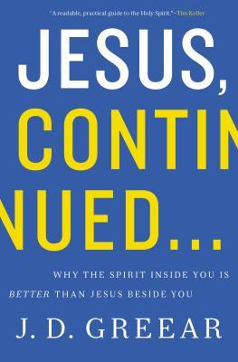 Jesus, Continued...: Why the Spirit Inside You Is Better Than Jesus Beside You